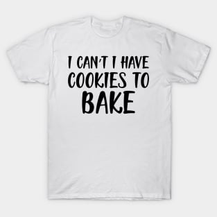 Baker -  I can't I have cookies to bake T-Shirt